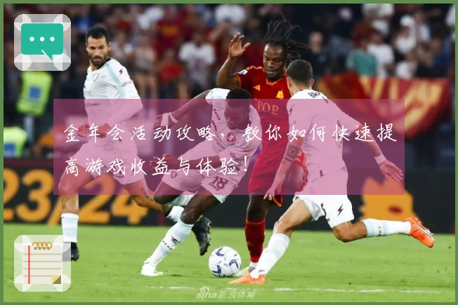 金年会活动攻略，教你如何快速提高游戏收益与体验！